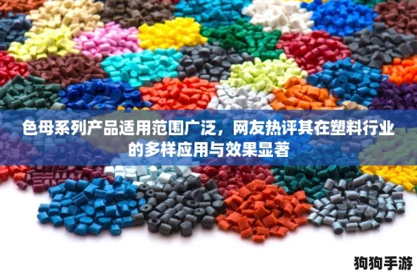 色母系列产品适用范围广泛，网友热评其在塑料行业的多样应用与效果显著