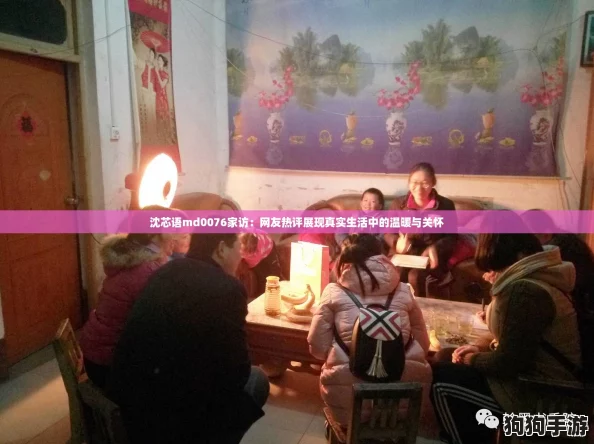 沈芯语md0076家访:网友热评展现真实生活中的温暖与关怀 沈芯语md0076家访:网友热评展现真实生活中的温暖与关怀