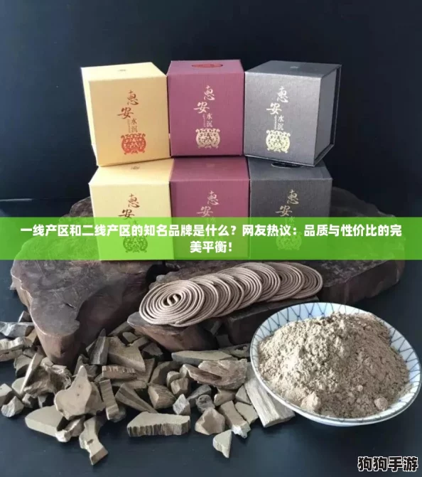 一线产区和二线产区的知名品牌是什么?网友热议:品质与性价比的完美平衡! 一线产区和二线产区的知名品牌是什么?网友热议:品质与性价比的完美平衡!