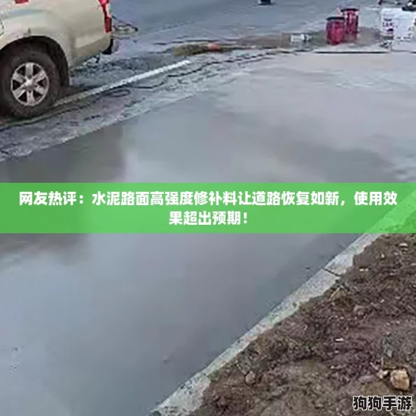网友热评：水泥路面高强度修补料让道路恢复如新，使用效果超出预期！
