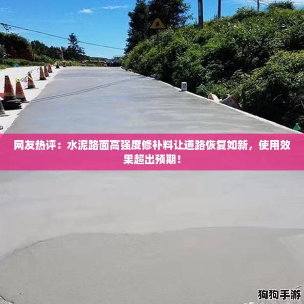网友热评：水泥路面高强度修补料让道路恢复如新，使用效果超出预期！
