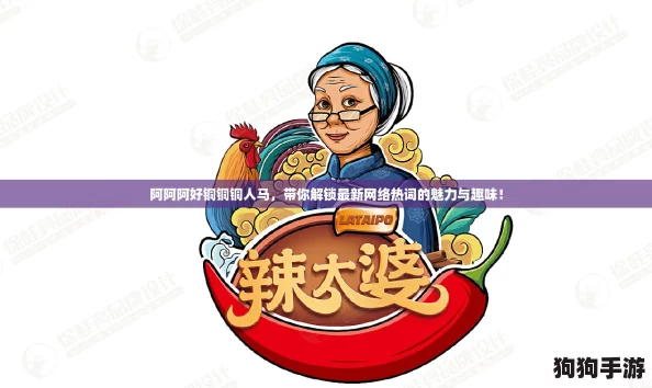 阿阿阿好铜铜铜人马，带你解锁最新网络热词的魅力与趣味！