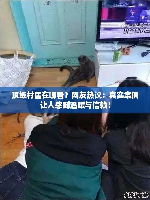 顶级村医在哪看？网友热议：真实案例让人感到温暖与信赖！