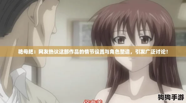 艳母肥:网友热议这部作品的情节设置与角色塑造,引发广泛讨论! 艳母肥:网友热议这部作品的情节设置与角色塑造,引发广泛讨论!