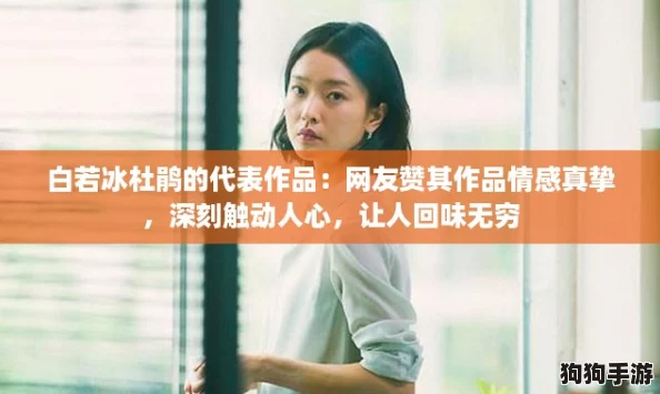 白若冰杜鹃的代表作品：网友赞其作品情感真挚，深刻触动人心，让人回味无穷