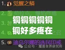 铜铜铜铜铜铜好多疼在线观看,网络热词引发的共鸣与讨论 铜铜铜铜铜铜好多疼在线观看,网络热词引发的共鸣与讨论
