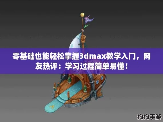 零基础也能轻松掌握3dmax教学入门，网友热评：学习过程简单易懂！
