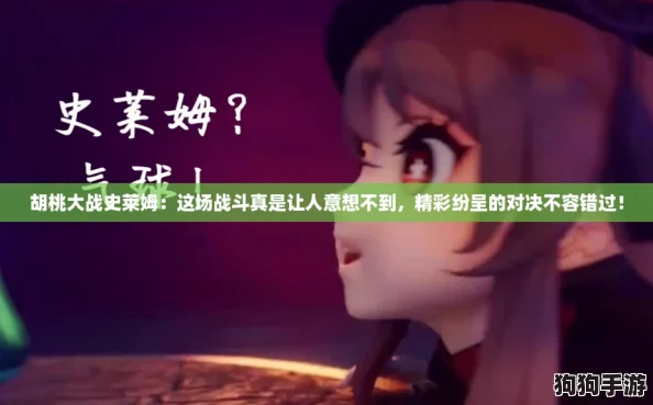 胡桃大战史莱姆:这场战斗真是让人意想不到,精彩纷呈的对决不容错过! 胡桃大战史莱姆:这场战斗真是让人意想不到,精彩纷呈的对决不容错过!