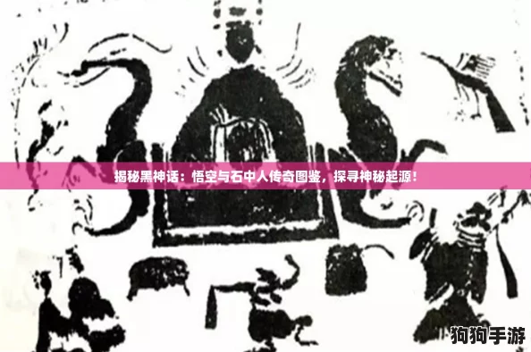 揭秘黑神话：悟空与石中人传奇图鉴，探寻神秘起源！