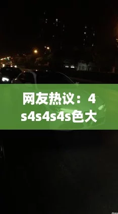 网友热议:4s4s4s4s色大众,究竟是时尚潮流还是审美偏差? 网友热议:4s4s4s4s色大众,究竟是时尚潮流还是审美偏差?