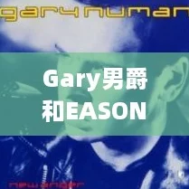Gary男爵和EASON：当网络热词遇上音乐潮流的奇妙碰撞