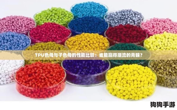 TPU色母与子色母的性能比较:谁能赢得潮流的青睐? TPU色母与子色母的性能比较:谁能赢得潮流的青睐?