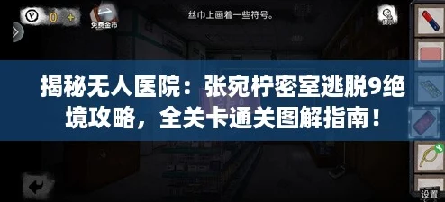 揭秘无人医院:张宛柠密室逃脱9绝境攻略,全关卡通关图解指南! 揭秘无人医院:张宛柠密室逃脱9绝境攻略,全关卡通关图解指南!