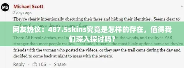 网友热议:487.5skins究竟是怎样的存在,值得我们深入探讨吗? 网友热议:487.5skins究竟是怎样的存在,值得我们深入探讨吗?