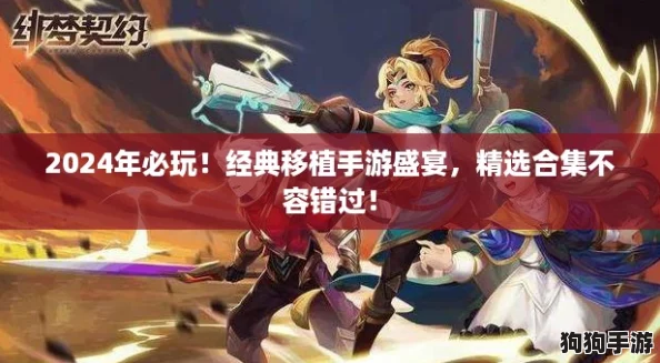 2024年必玩！经典移植手游盛宴，精选合集不容错过！
