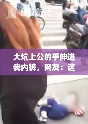 大炕上公的手伸进我内裤，网友：这样的情节真让人惊讶！