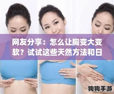 网友分享：怎么让胸变大变软？试试这些天然方法和日常护理技巧！