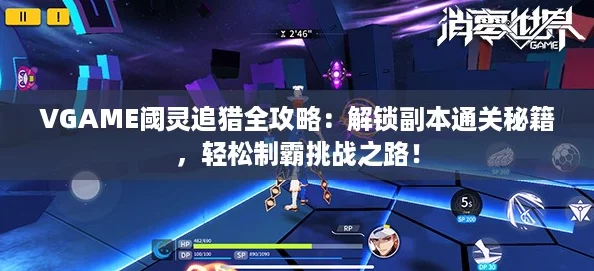 VGAME阈灵追猎全攻略：解锁副本通关秘籍，轻松制霸挑战之路！