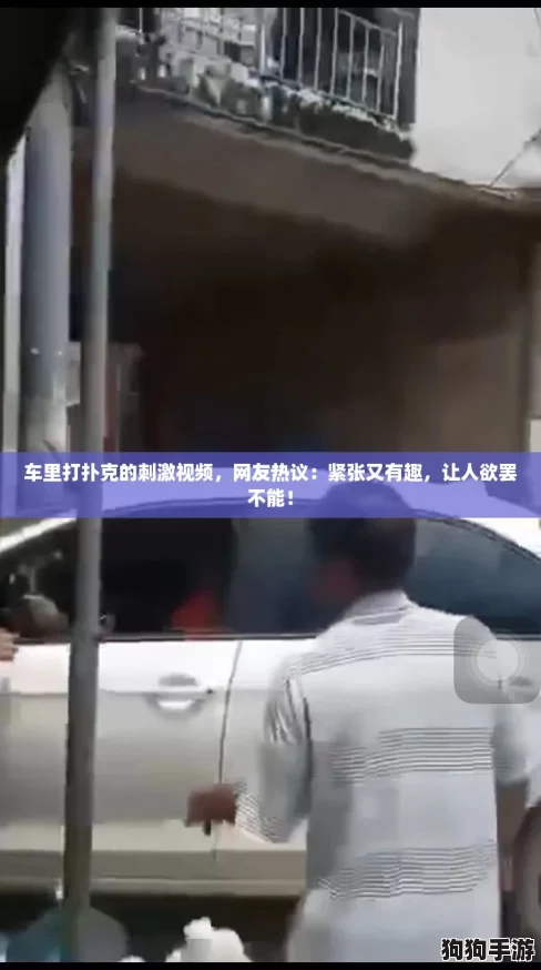 车里打扑克的刺激视频，网友热议：紧张又有趣，让人欲罢不能！