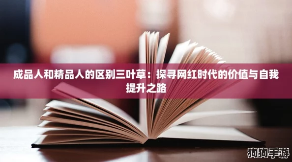 成品人和精品人的区别三叶草：探寻网红时代的价值与自我提升之路