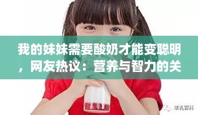 我的妹妹需要酸奶才能变聪明,网友热议:营养与智力的关系值得深思! 我的妹妹需要酸奶才能变聪明,网友热议:营养与智力的关系值得深思!