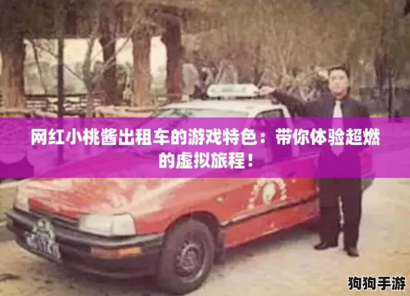 网红小桃酱出租车的游戏特色：带你体验超燃的虚拟旅程！