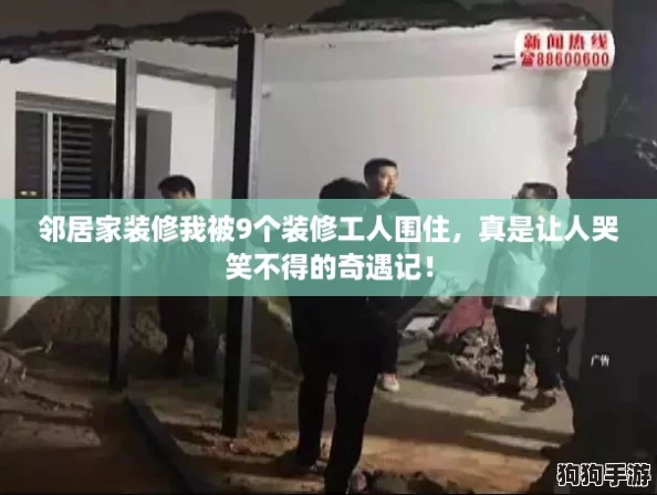 邻居家装修我被9个装修工人围住，真是让人哭笑不得的奇遇记！
