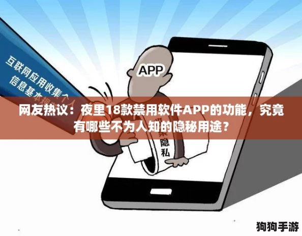 网友热议：夜里18款禁用软件APP的功能，究竟有哪些不为人知的隐秘用途？