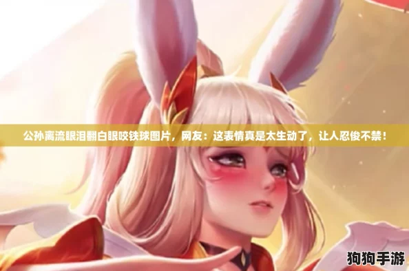 公孙离流眼泪翻白眼咬铁球图片，网友：这表情真是太生动了，让人忍俊不禁！