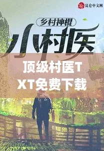 顶级村医TXT免费下载,带你领略乡村医生的逆袭人生与热血故事 顶级村医TXT免费下载,带你领略乡村医生的逆袭人生与热血故事