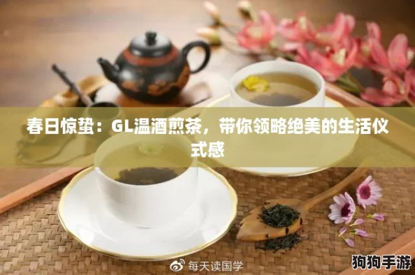 春日惊蛰：GL温酒煎茶，带你领略绝美的生活仪式感