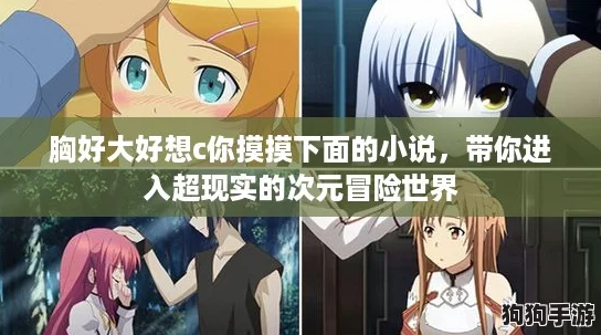 胸好大好想c你摸摸下面的小说,带你进入超现实的次元冒险世界 胸好大好想c你摸摸下面的小说,带你进入超现实的次元冒险世界