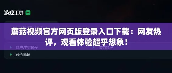 蘑菇视频官方网页版登录入口下载：网友热评，观看体验超乎想象！