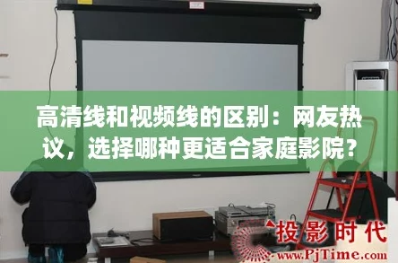 高清线和视频线的区别:网友热议,选择哪种更适合家庭影院? 高清线和视频线的区别:网友热议,选择哪种更适合家庭影院?