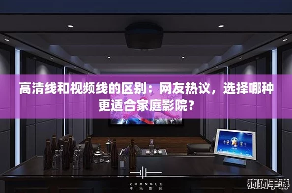高清线和视频线的区别:网友热议,选择哪种更适合家庭影院? 高清线和视频线的区别:网友热议,选择哪种更适合家庭影院?