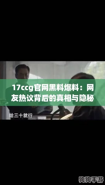 17ccg官网黑料爆料:网友热议背后的真相与隐秘故事 17ccg官网黑料爆料:网友热议背后的真相与隐秘故事