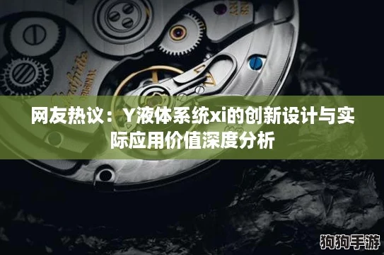 网友热议：Y液体系统xi的创新设计与实际应用价值深度分析