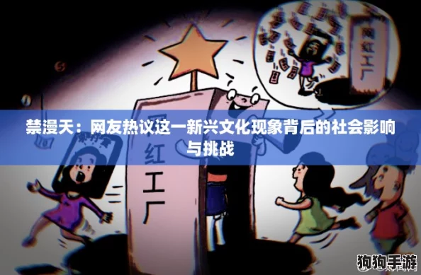 禁漫天:网友热议这一新兴文化现象背后的社会影响与挑战 禁漫天:网友热议这一新兴文化现象背后的社会影响与挑战