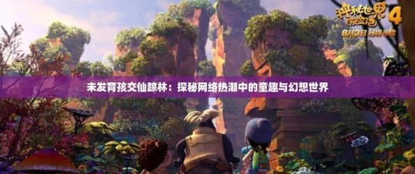 未发育孩交仙踪林：探秘网络热潮中的童趣与幻想世界