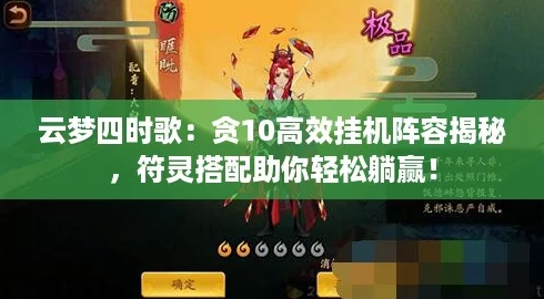 云梦四时歌:贪10高效挂机阵容揭秘,符灵搭配助你轻松躺赢! 云梦四时歌:贪10高效挂机阵容揭秘,符灵搭配助你轻松躺赢!