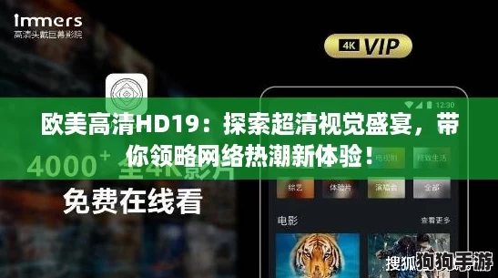 欧美高清HD19：探索超清视觉盛宴，带你领略网络热潮新体验！