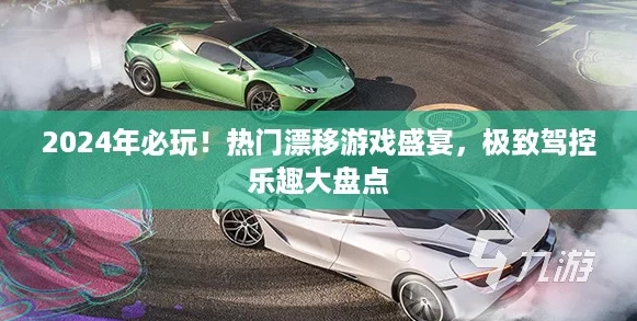 2024年必玩!热门漂移游戏盛宴,极致驾控乐趣大盘点 2024年必玩!热门漂移游戏盛宴,极致驾控乐趣大盘点