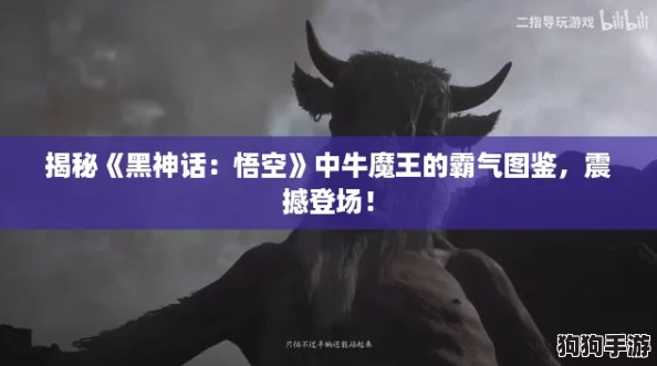 揭秘《黑神话：悟空》中牛魔王的霸气图鉴，震撼登场！