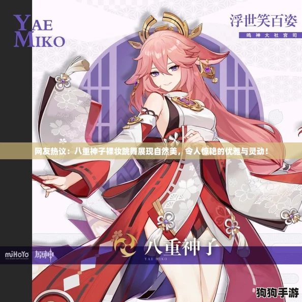 网友热议：八重神子裸妆跳舞展现自然美，令人惊艳的优雅与灵动！
