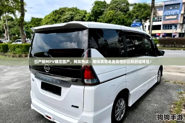 日产新MPV确定国产，网友热议：期待其带来更高性价比和舒适体验！