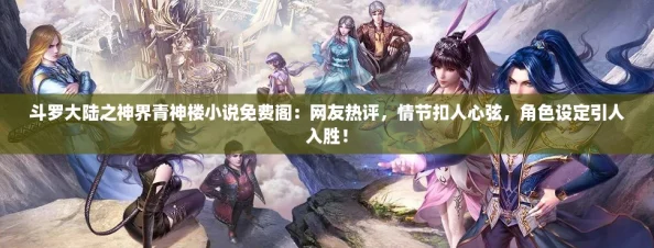 斗罗大陆之神界青神楼小说免费阁：网友热评，情节扣人心弦，角色设定引人入胜！