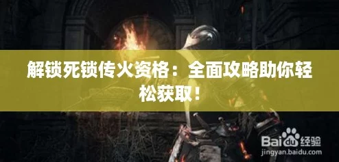 解锁死锁传火资格：全面攻略助你轻松获取！