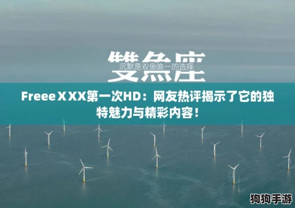 FreeeⅩXX第一次HD:网友热评揭示了它的独特魅力与精彩内容! FreeeⅩXX第一次HD:网友热评揭示了它的独特魅力与精彩内容!