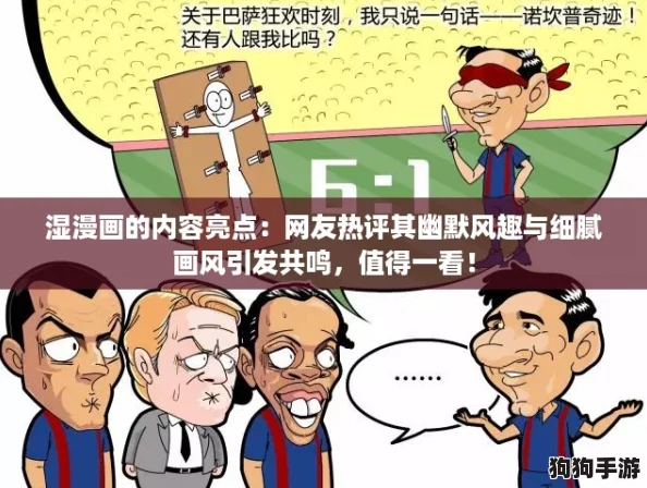 湿漫画的内容亮点：网友热评其幽默风趣与细腻画风引发共鸣，值得一看！