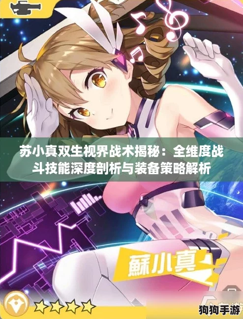 苏小真双生视界战术揭秘:全维度战斗技能深度剖析与装备策略解析 苏小真双生视界战术揭秘:全维度战斗技能深度剖析与装备策略解析